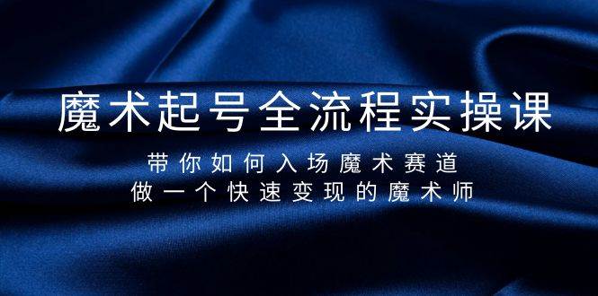 魔术起号全流程实操课，带你如何入场魔术赛道，做一个快速变现的魔术师-博学库