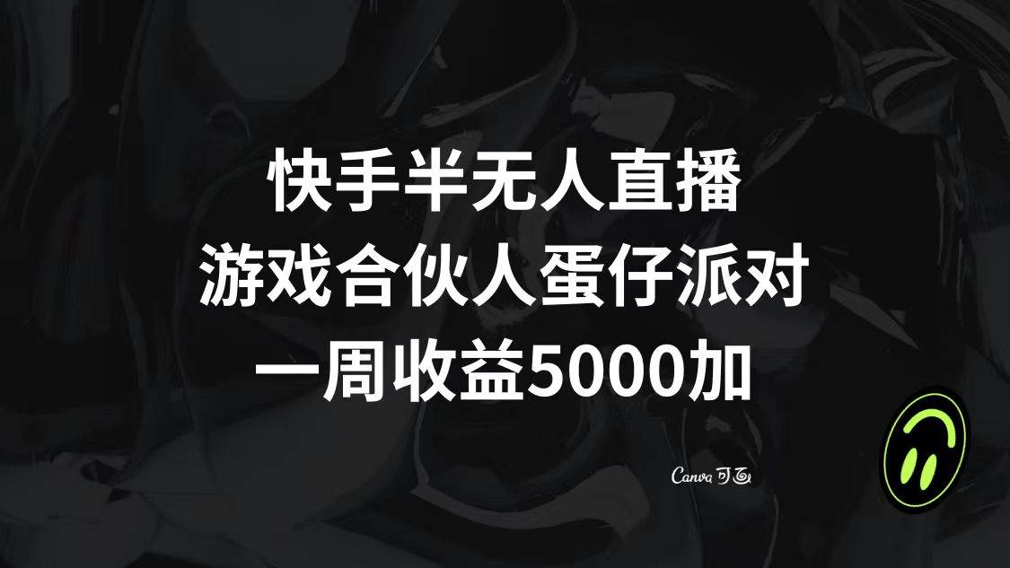 快手半无人直播，游戏合伙人蛋仔派对，一周收益5000+-博学库