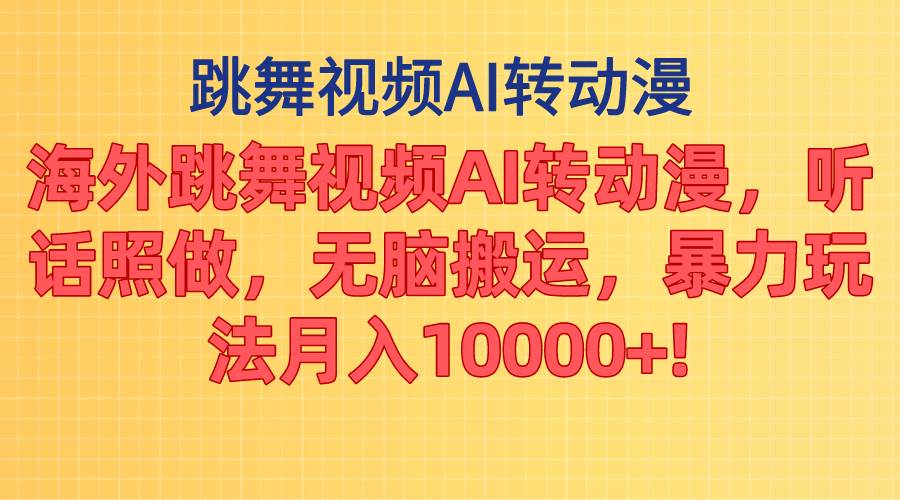 海外跳舞视频AI转动漫，听话照做，无脑搬运，暴力玩法 月入10000+-博学库