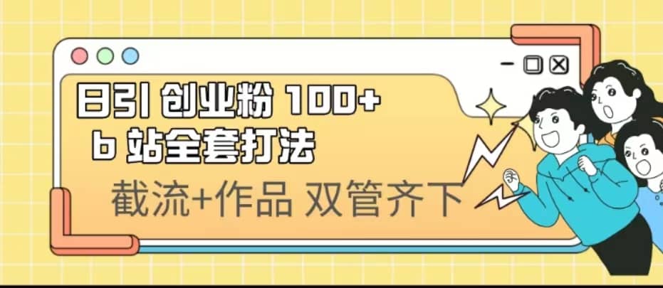 日引创业粉 100+ b 站全套打法【实操视频】-博学库