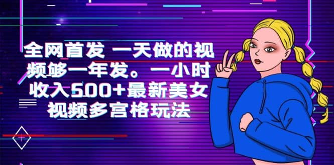 全网首发 一天做的视频够一年发。一小时收入500+最新美女视频多宫格玩法-博学库