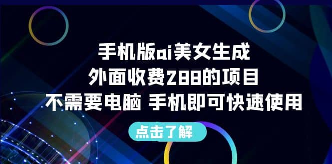 手机版ai美女生成-外面收费288的项目，不需要电脑，手机即可快速使用-博学库