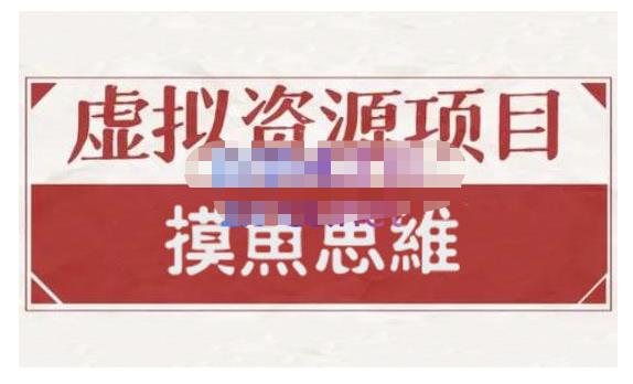 摸鱼思维·虚拟资源掘金课，虚拟资源的全套玩法 价值1880元-博学库