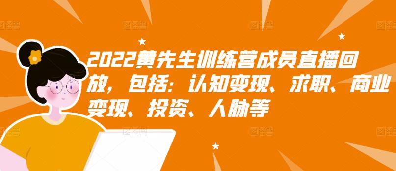 2022黄先生训练营成员直播回放，包括：认知变现、求职、商业变现、投资、人脉等-博学库