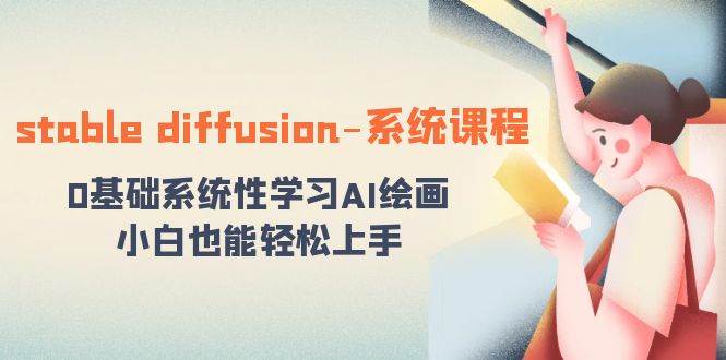 stable diffusion-系统课程：0基础系统性学习AI绘画，小白也能轻松上手-博学库