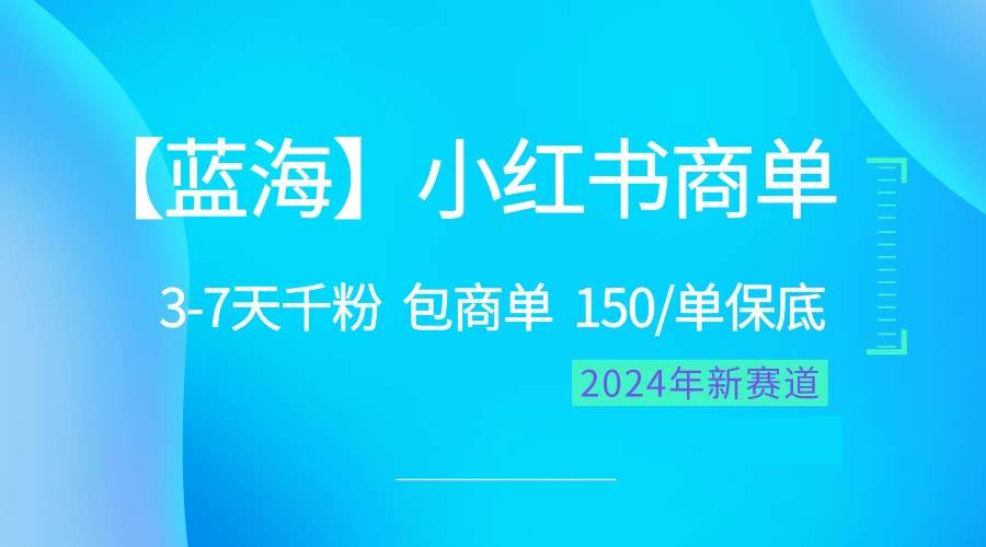 2024蓝海项目【小红书商单】超级简单，快速千粉，最强蓝海，百分百赚钱-博学库