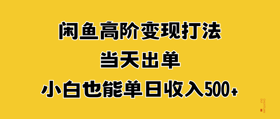 闲鱼高阶变现打法，当天出单，小白也能单日收入500+-博学库