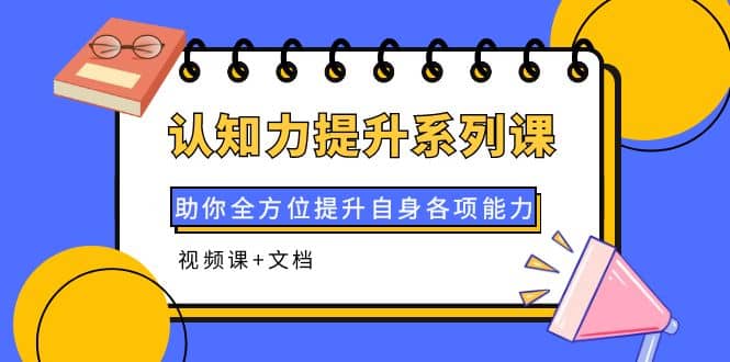 认知力提升系列课：助你全方位提升自身各项能力（视频课+文档）-博学库