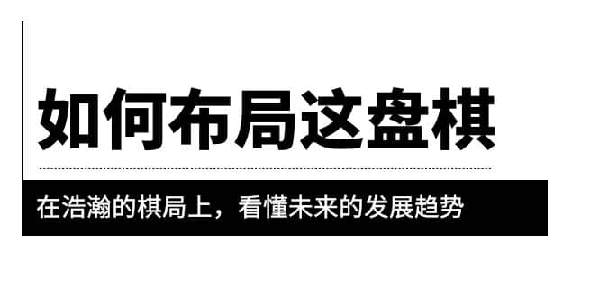 某公众号付费文章《如何布局这盘棋》在浩瀚的棋局上，看懂未来的发展趋势-博学库