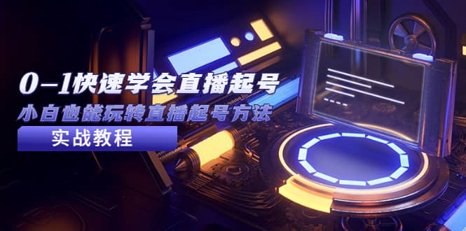 2023从0-1快速学会直播起号，小白也能玩转直播起号方法实战流程-博学库