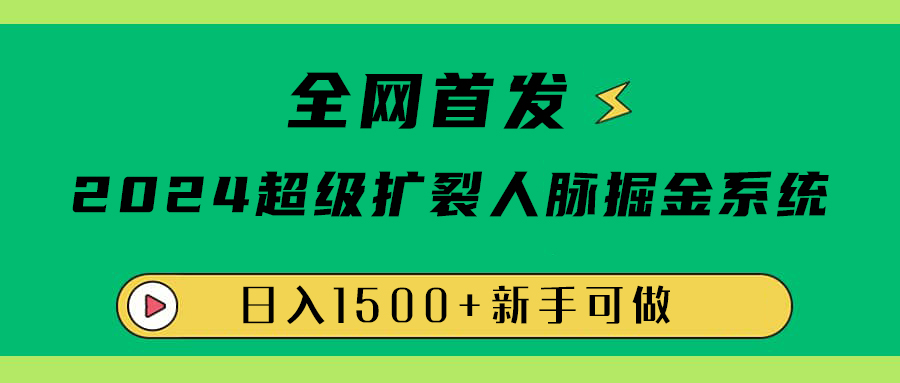 全网首发：2024超级扩列，人脉掘金系统，日入1500+-博学库