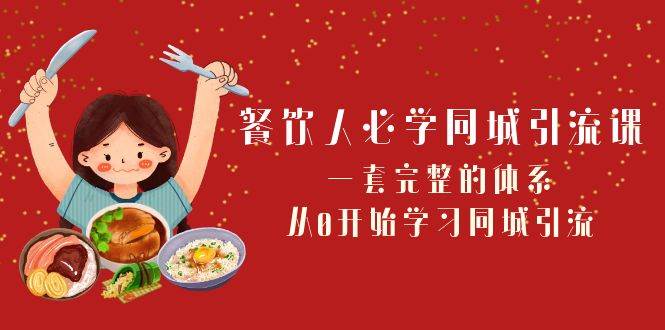 餐饮人必学-同城引流课：一套完整的体系，从0开始学习同城引流（68节课）-博学库