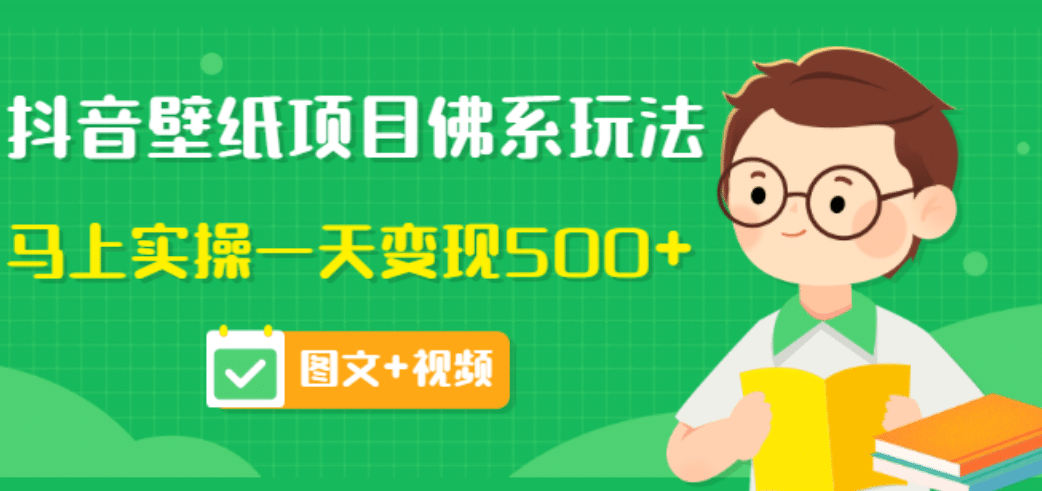 价值990元的抖音壁纸项目佛系玩法，马上实操一天变现500+（图文+视频）-博学库