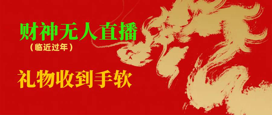 临近年节，抖快等平台必火的项目，财神爷无人直播间，礼物收到手软-博学库