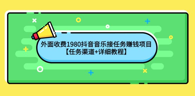 外面收费1980抖音音乐接任务赚钱项目【任务渠道+详细教程】-博学库