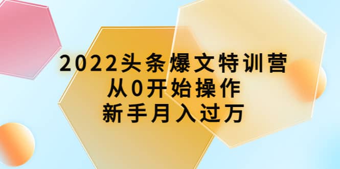 2022头条爆文特训营：从0开始操作，新手月入过万（16节课时）-博学库
