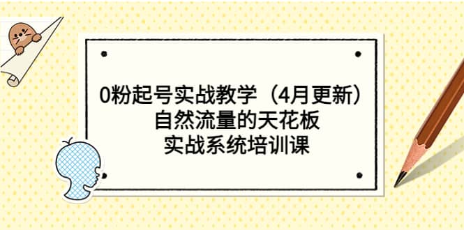 0粉起号实战教学（4月更新）自然流量的天花板，实战系统培训课-博学库