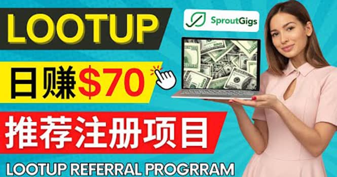 Lootup Referral推荐项目，通过sproutgigs发布推荐注册任务 日赚70美元佣金-博学库
