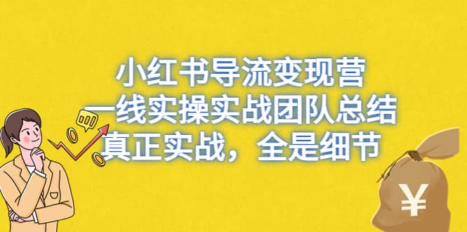小红书导流变现营，一线实战团队总结，真正实战，全是细节，全平台适用-博学库