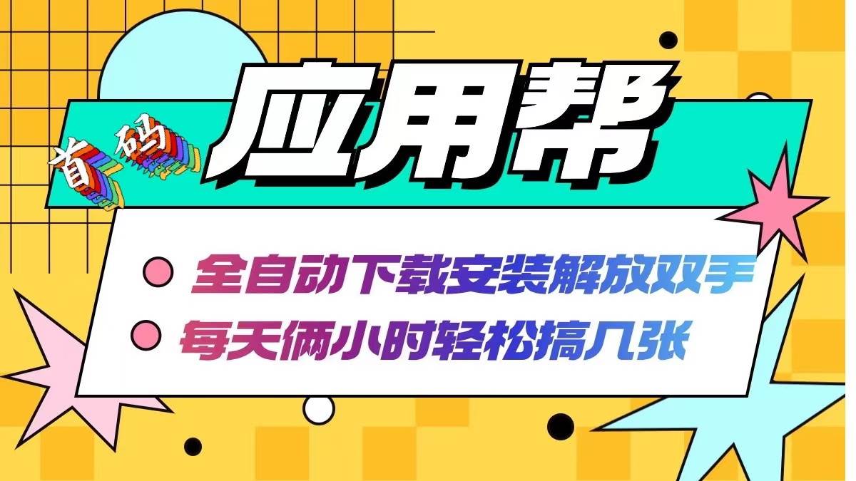 应用帮下载安装拉新玩法 全自动下载安装到卸载 每天俩小时轻松搞几张-博学库