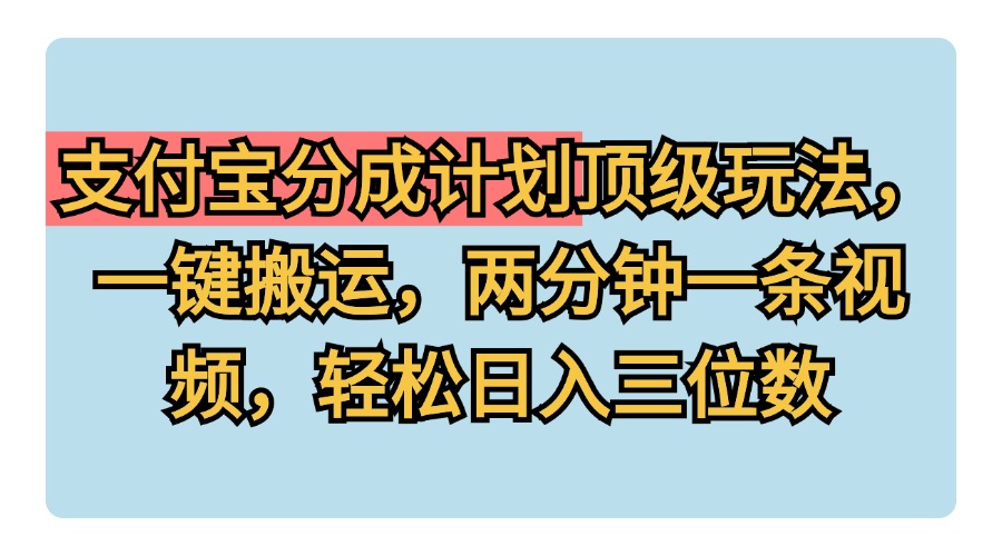 支付宝分成计划玩法，一键搬运，两分钟一条视频，轻松日入三位数-博学库