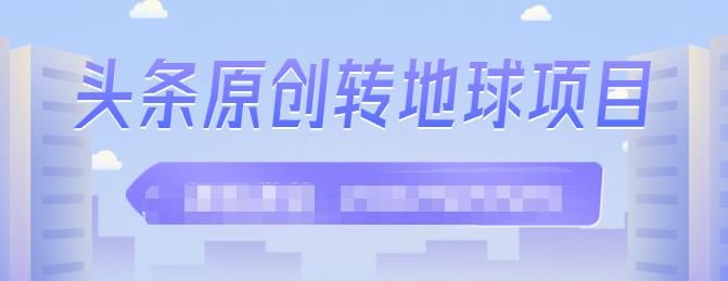 外面收2000大洋的‮条头‬原创转地球项目，单号每天做6-8个视频，收益过百很轻松-博学库
