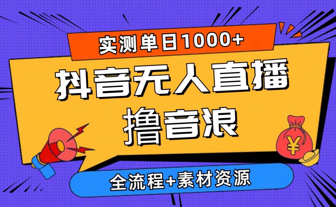 2024抖音无人直播撸音浪新玩法 日入1000+ 全流程+素材资源-博学库