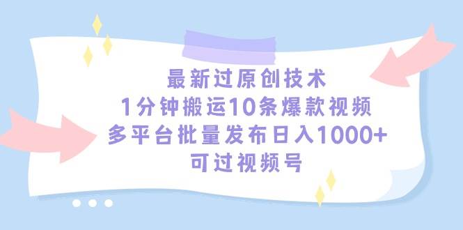 最新过原创技术，1分钟搬运10条爆款视频，多平台批量发布日入1000+，可…-博学库