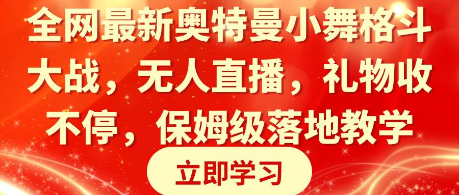 全网最新奥特曼小舞格斗大战，无人直播，礼物收不停，保姆级落地教学-博学库