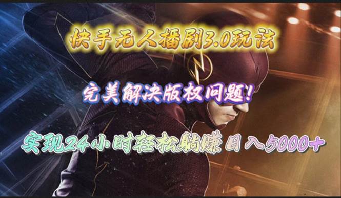 快手无人播剧3.0玩法，完美解决版权问题，实现24小时轻松躺赚日入5000+-博学库