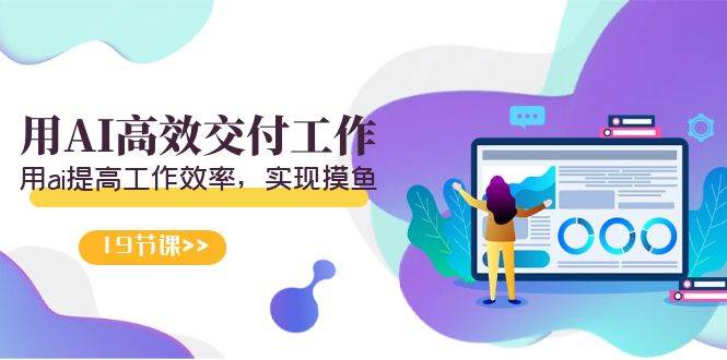 天选 打工人-用AI高效交付工作，用ai提高工作效率，实现摸鱼（19节视频课）-博学库