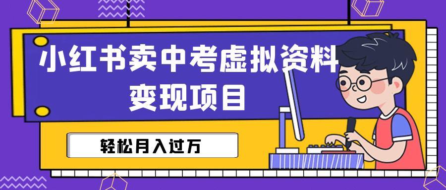 小红书卖中考虚拟资料变现分享课：轻松月入过万（视频+配套资料）-博学库