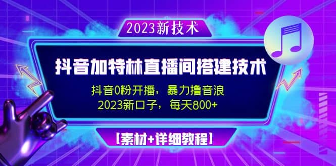 2023抖音加特林直播间搭建技术，0粉开播-暴力撸音浪【素材+教程】-博学库