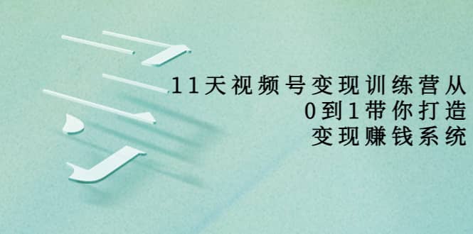 好望角·11天视频号变现训练营，从0到1打造变现赚钱系统（价值398）-博学库