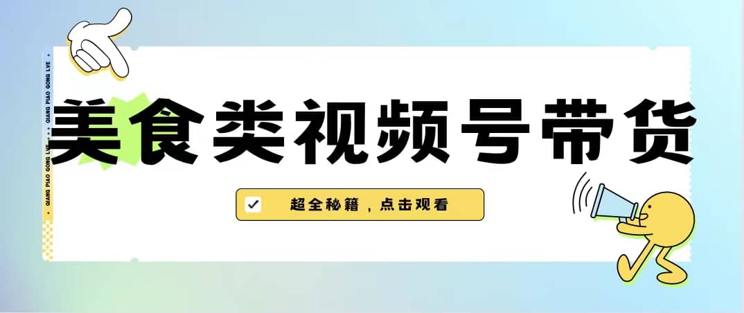 美食类视频号带货【内含去重方法】-博学库