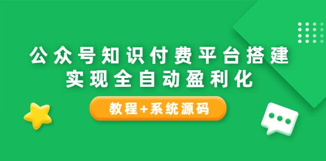 公众号知识付费平台搭建，实现全自动化盈利（教程+系统源码）-博学库