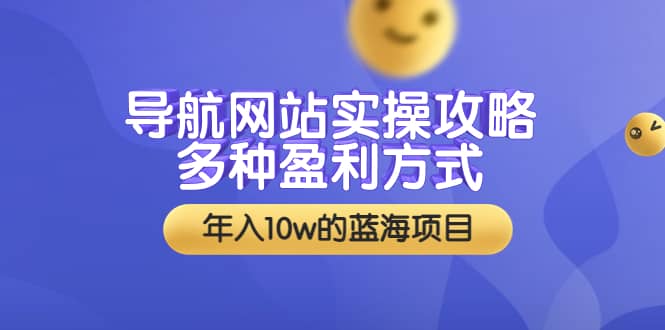 导航网站实操攻略，多种盈利方式，年入10w的蓝海项目（附搭建教学+源码）-博学库