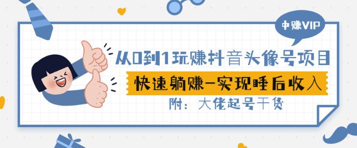 从0到1玩赚抖音头像号：快速躺赚-实现睡后收！附：大佬起号干货！-博学库
