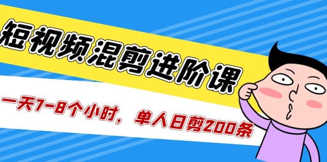 短视频混剪/进阶课，一天7-8个小时，单人日剪200条实战攻略教学-博学库