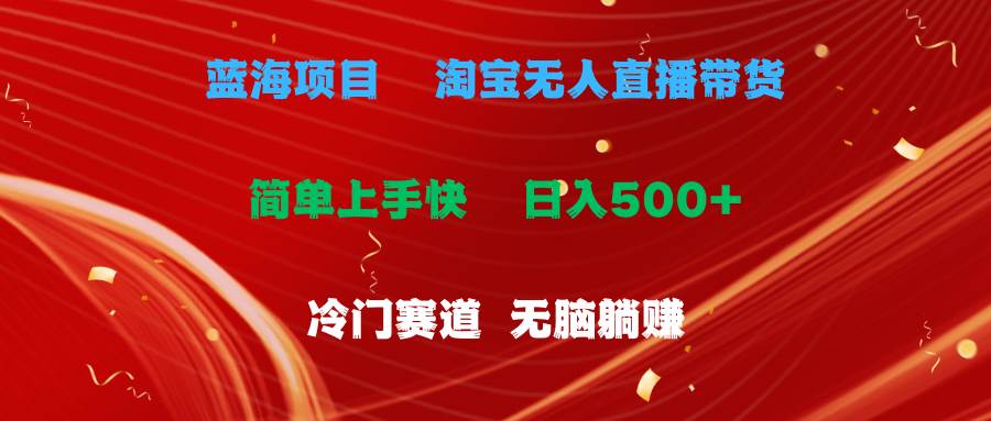 蓝海项目  淘宝无人直播冷门赛道  日赚500+无脑躺赚  小白有手就行-博学库