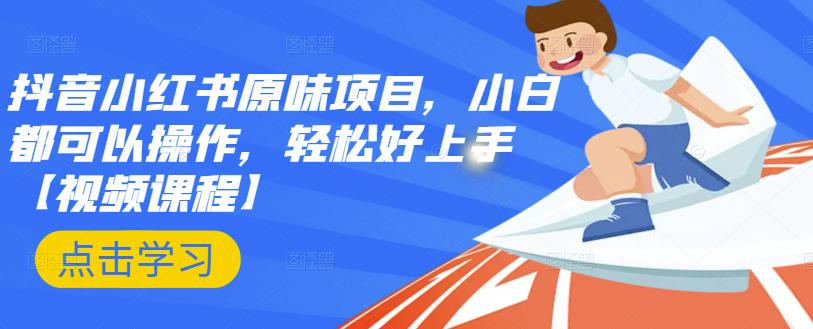 抖音小红书原味项目，小白都可以操作，轻松好上手【视频课程】-博学库