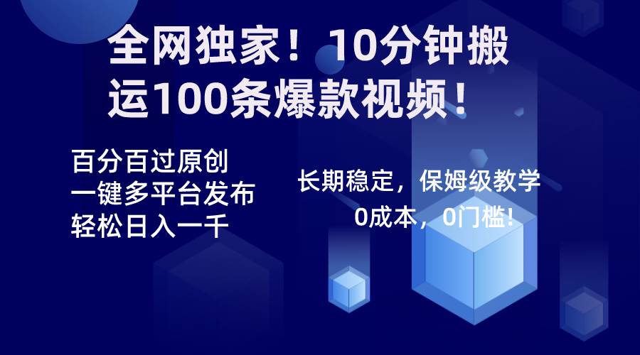 全网独家！10分钟搬运100条爆款视频！百分百过原创，一键多平台发布！！-博学库