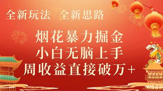 全新玩法，全新思路，烟花暴力掘金，小白无脑上手，周收益破w+-博学库