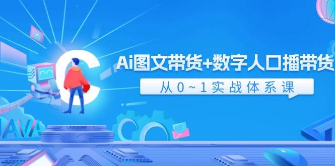 Ai 图文带货+数字人口播带货，从0~1实战体系课（43节）-博学库
