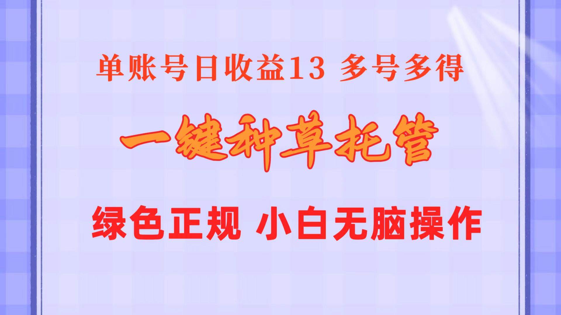 一键种草托管 单账号日收益13元  10个账号一天130  绿色稳定 可无限推广-博学库