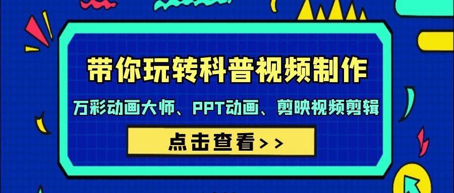 带你玩转科普视频 制作：万彩动画大师、PPT动画、剪映视频剪辑（44节课）-博学库