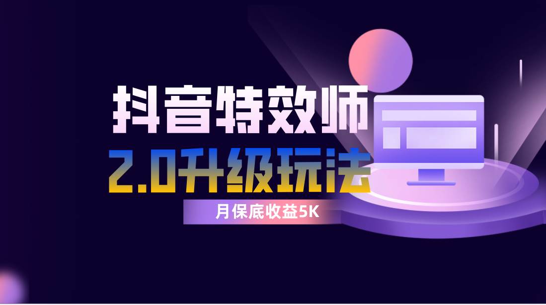 抖音特效师像塑2.0玩法，一组账号单月最低躺赚5000元，每天只需半小时-博学库