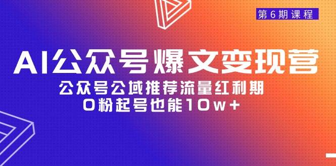 AI公众号爆文-变现营06期，公众号公域推荐流量红利期，0粉起号也能10w+-博学库