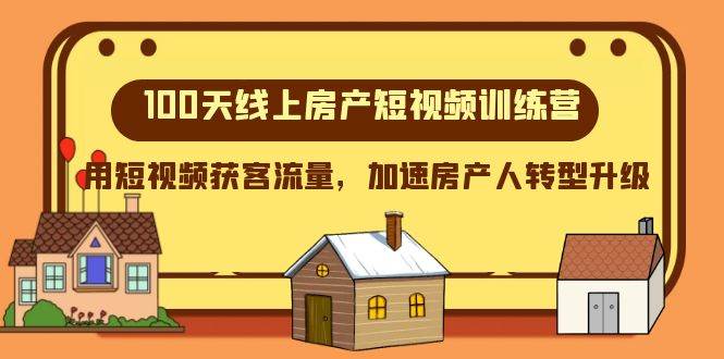 100天-线上房产短视频训练营，用短视频获客流量，加速房产人转型升级-博学库