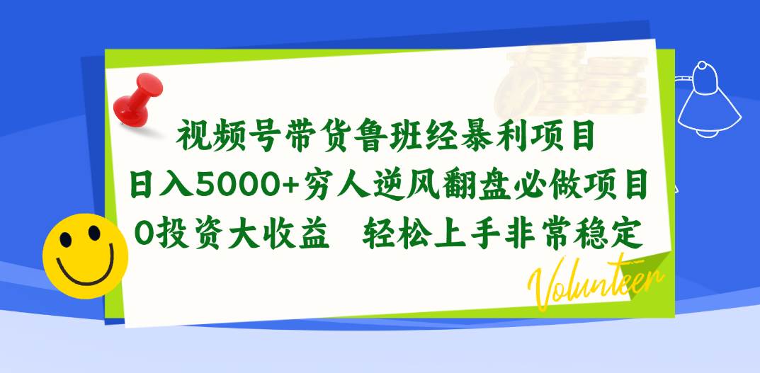 视频号带货鲁班经暴利项目，日入5000+，穷人逆风翻盘必做项目，0投资…-博学库